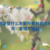 杜鹃花穿什么衣服好看,杜鹃花时尚秀：穿搭大挑战