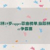 仙踪林19岁rapper歌曲榜单,仙踪林Rapper争霸赛