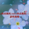 166fun热点黑料,166fun热点黑料：揭秘游戏真相