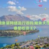 吃鲍鱼是网络流行语吗,鲍鱼大作战：谁是吃货王？