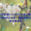 又深又粗 精XXXXX凹凸,又深又粗，精致生活的凹凸之美：探索品质与细节的完美结合