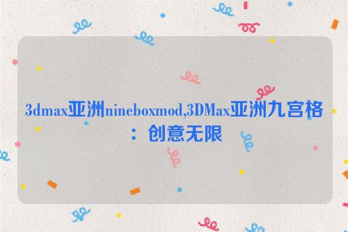 3dmax亚洲nineboxmod,3DMax亚洲九宫格：创意无限