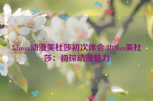 3dmax动漫美杜莎初次体会,3DMax美杜莎：初探动漫魅力