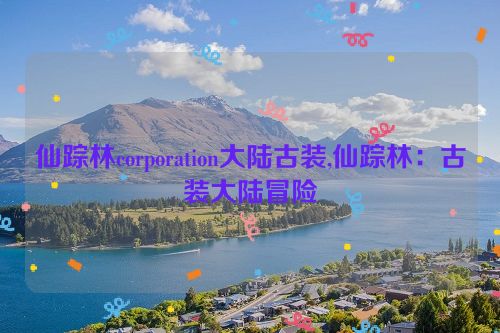 仙踪林corporation大陆古装,仙踪林：古装大陆冒险