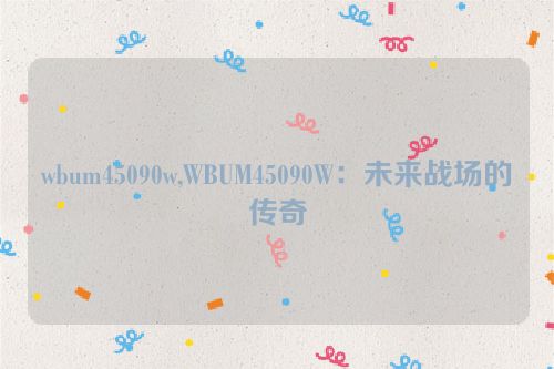 wbum45090w,WBUM45090W：未来战场的传奇