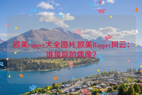 欧美rapper大全图片,欧美Rapper风云：谁是你的偶像？