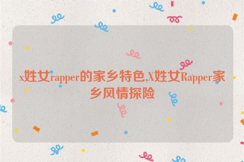 x姓女rapper的家乡特色,X姓女Rapper家乡风情探险