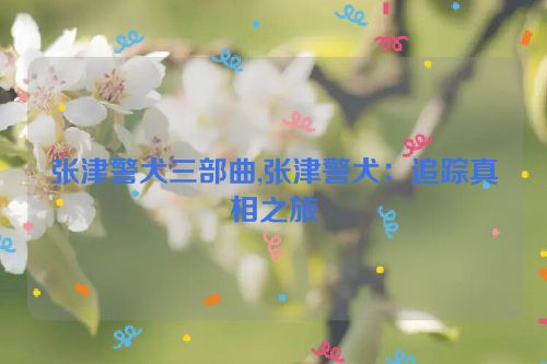 张津警犬三部曲,张津警犬：追踪真相之旅