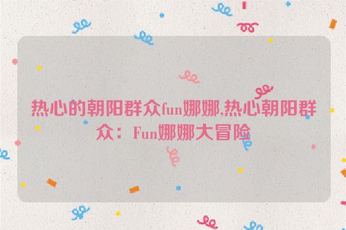 热心的朝阳群众fun娜娜,热心朝阳群众：Fun娜娜大冒险