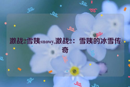 激战2雪姨snowy,激战2：雪姨的冰雪传奇