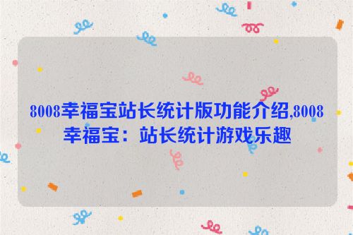 8008幸福宝站长统计版功能介绍,8008幸福宝：站长统计游戏乐趣