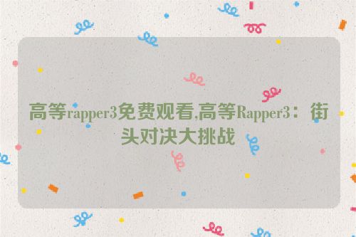 高等rapper3免费观看,高等Rapper3：街头对决大挑战